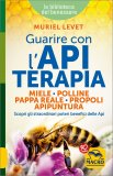 Guarire con l'Apiterapia - Miele, Polline, Pappa Reale, Propoli, Apipuntura — Libro