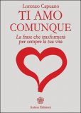 Ti Amo Comunque - La frase che trasformerà per sempre la tua vita  — Libro
